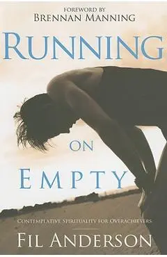 Running on Empty: Contemplative Spirituality for Overachievers - Fil Anderson