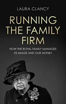 Running the Family Firm. How the Monarchy Manages its Image and Our Money, Paperback/Laura Clancy