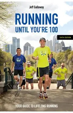 Running Until You’re 100, Sixth Edition - Jeff Galloway
