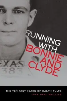 Running with Bonnie and Clyde: The Ten Fast Years of Ralph Fults, Paperback/John Neal Phillips