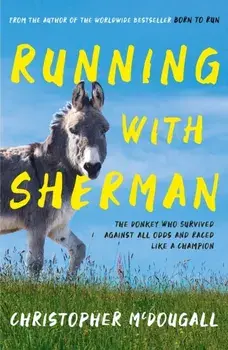 Running with Sherman. The Donkey Who Survived Against All Odds and Raced Like a Champion, Paperback/Christopher McDougall