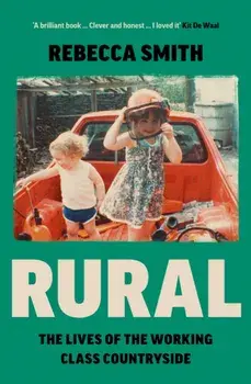 Rural. The Lives of the Working Class Countryside, Hardback/Rebecca Smith