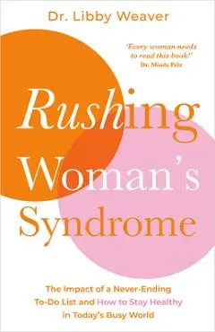 Rushing Woman's Syndrome: The Impact of a Never-Ending To-Do List and How to Stay Healthy in Today's Busy World - Libby Weaver
