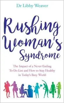 Rushing Woman's Syndrome: The Impact of a Never-Ending To-Do List and How to Stay Healthy in Today's Busy World, Paperback/Libby Weaver