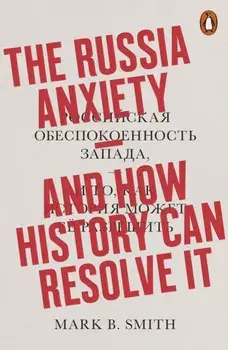 Russia Anxiety. And How History Can Resolve It, Paperback/Mark B. Smith