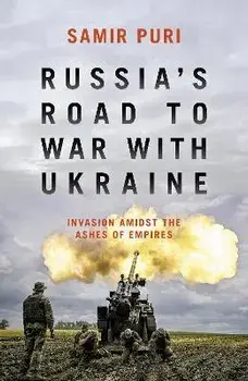 Russia's Road to War with Ukraine. Invasion amidst the ashes of empires, Hardback/Samir Puri
