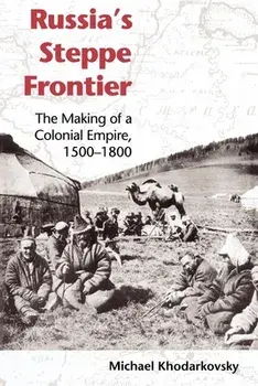 Russia's Steppe Frontier: The Making of a Colonial Empire, 1500-1800, Paperback/Michael Khodarkovsky