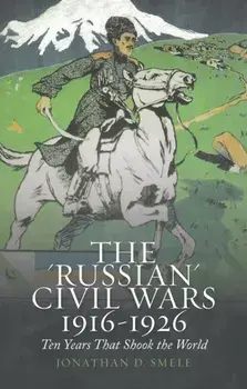 'Russian' Civil Wars 1916-1926. Ten Years That Shook the World, Paperback/Jonathan D. Smele