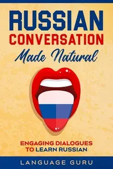 Russian Conversation Made Natural: Engaging Dialogues to Learn Russian, Paperback/Language Guru