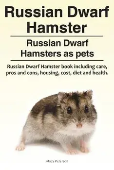Russian Dwarf Hamster. Russian Dwarf Hamsters as Pets.. Russian Dwarf Hamster Book Including Care, Pros and Cons, Housing, Cost, Diet and Health., Paperback/Macy Peterson