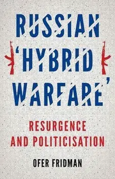 Russian Hybrid Warfare: Resurgence and Politicization, Paperback/Ofer Fridman