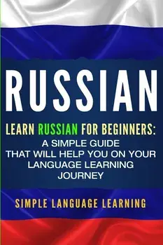 Russian: Learn Russian for Beginners: A Simple Guide that Will Help You on Your Language Learning Journey, Paperback/Simple Language Learning