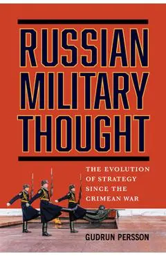 Russian Military Thought: The Evolution of Strategy Since the Crimean War - Gudrun Persson