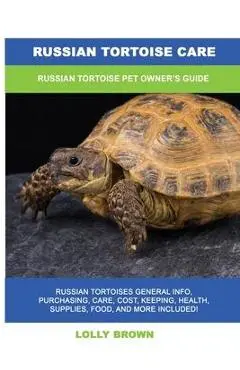 Russian Tortoise Care: Russian Tortoise Pet Owner's Guide - Lolly Brown