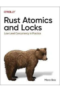 Rust Atomics and Locks: Low-Level Concurrency in Practice - Mara Bos