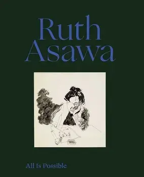 Ruth Asawa: All Is Possible, Hardback/Helen Molesworth
