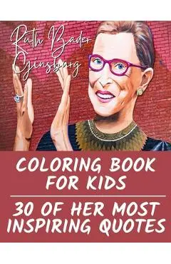 Ruth Bader Ginsburg Coloring Book for Kids: 30 of Her Most Inspiring Quotes - Tiana Bryant