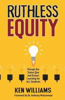 Ruthless Equity: Disrupt the Status Quo and Ensure Learning for All Students, Paperback/Ken Williams