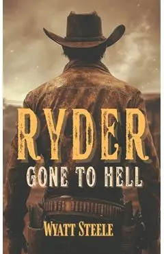 Ryder - Gone to Hell: A Classic Western Novel - Wyatt Steele