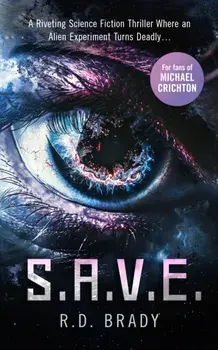 S.A.V.E.. A riveting Science Fiction thriller where an alien experiment turns deadly, Paperback/R.D. Brady
