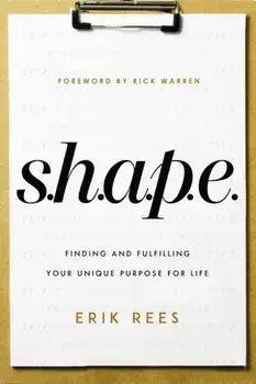 S.H.A.P.E.: Finding and Fulfilling Your Unique Purpose for Life, Paperback/Erik Rees