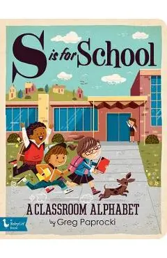 S Is for School: A Classroom Alphabet - Greg Paprocki