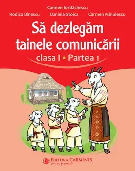 Sa dezlegam tainele comunicarii. Clasa I. Partea 1 (dupa manualul Litera)/Carmen Iordachescu, Rodica Dinescu, Daniela Stoica, Carmen Minulescu
