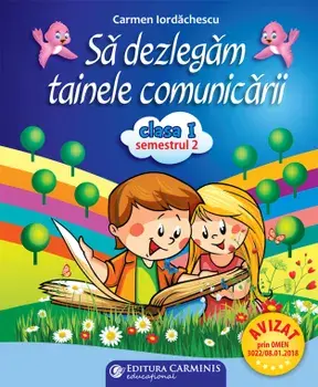 Sa dezlegam tainele comunicarii. Clasa I. Semestrul 2/Carmen Iordachescu