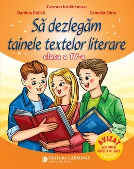 Sa dezlegam tainele textelor literare. Clasa a IV-a/Carmen Iordachescu, Daniela Dulica, Camelia Sima