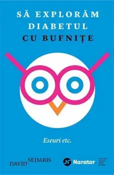 Sa exploram diabetul cu bufnite. Eseuri etc./David Sedaris