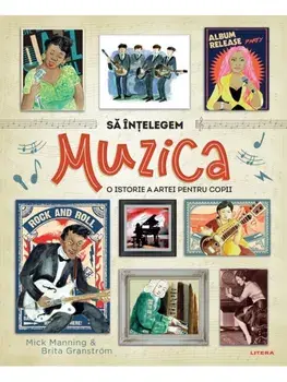 Sa intelegem muzica. O istorie a artei pentru copii/Mick Manning, Brita Granstrom