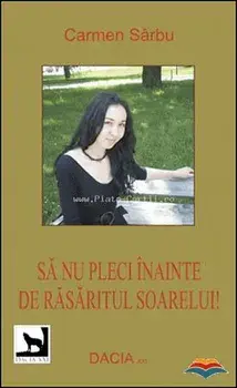 Sa nu pleci inainte de rasaritul soarelui/Carmen Sarbu