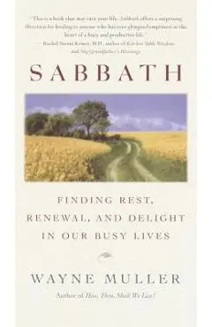Sabbath: Finding Rest, Renewal, and Delight in Our Busy Lives - Wayne Muller