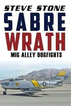 Sabre Wrath: MiG Alley Dogfights, Paperback/Steve Stone