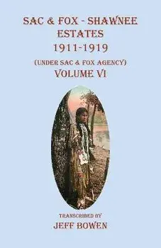 Sac & Fox - Shawnee Estates 1911-1919: (Under Sac & Fox Agency), Volume VI, Paperback/Jeff Bowen