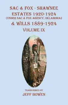 Sac & Fox - Shawnee Estates 1920-1924 (Under The Sac & Fox Agency, Oklahoma) & Wills 1889-1924: Volume IX, Paperback/Jeff Bowen