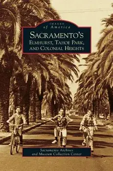 Sacramento's Elmhurst, Tahoe Park and Colonial Heights, Hardcover/***