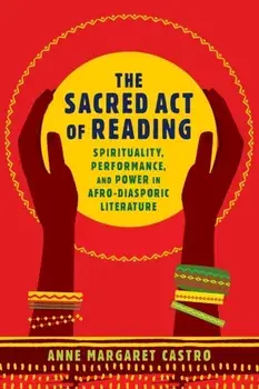 Sacred Act of Reading. Spirituality, Performance, and Power in Afro-Diasporic Literature, Paperback/Anne Margaret Castro