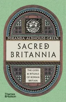 Sacred Britannia. The Gods & Rituals of Roman Britain, Paperback/Miranda Aldhouse-Green