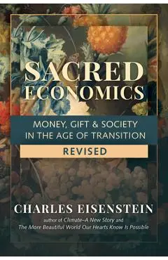 Sacred Economics, Revised: Money, Gift & Society in the Age of Transition - Charles Eisenstein