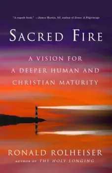 Sacred Fire: A Vision for a Deeper Human and Christian Maturity, Paperback/Ronald Rolheiser