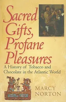 Sacred Gifts, Profane Pleasures: A History of Tobacco and Chocolate in the Atlantic World, Paperback/Marcy Norton
