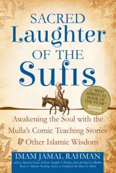 Sacred Laughter of the Sufis: Awakening the Soul with the Mulla's Comic Teaching Stories and Other Islamic Wisdom, Paperback/Imam Jamal Rahman