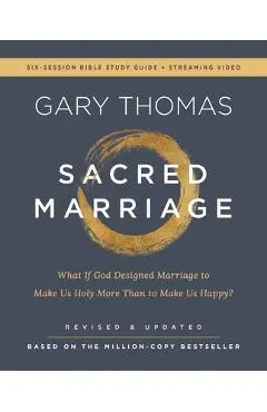 Sacred Marriage Bible Study Guide Plus Streaming Video, Revised and Updated: What If God Designed Marriage to Make Us Holy More Than to Make Us Happy? - Gary Thomas