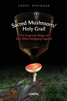 Sacred Mushroom/Holy Grail: The Long-lost Origin of Our Most Intriguing Legend, Paperback/Terry Atkinson