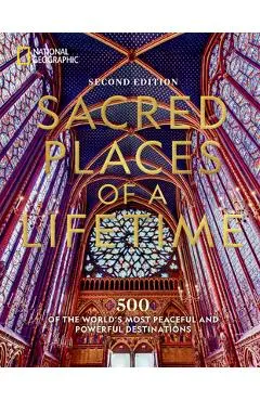 Sacred Places of a Lifetime, Second Edition: 500 of the World's Most Peaceful and Powerful Destinations - National Geographic