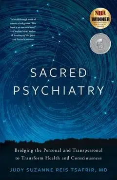 Sacred Psychiatry: Bridging the Personal and Transpersonal to Transform Health and Consciousness - Judy Suzanne Reis Tsafrir