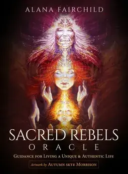 Sacred Rebels Oracle - Revised Edition. Guidance for Living a Unique and Authentic Life/Alana (Alana Fairchild) Fairchild