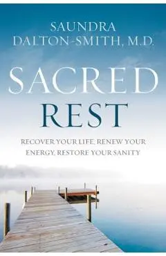Sacred Rest: Recover Your Life, Renew Your Energy, Restore Your Sanity - Saundra Dalton-smith