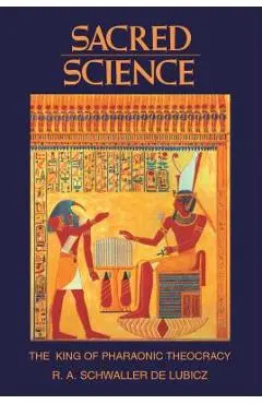 Sacred Science: The King of Pharaonic Theocracy - R. A. Schwaller De Lubicz